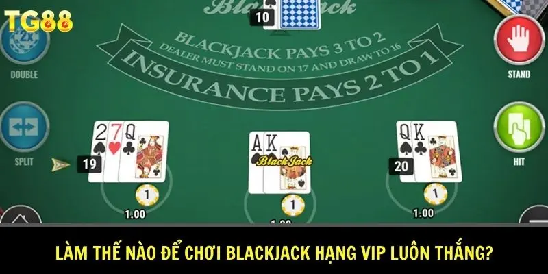 Làm thế nào để chơi Blackjack hạng VIP luôn thắng?